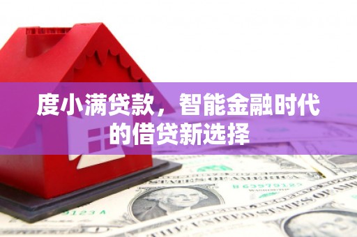 贡寮度小满贷款，智能金融时代的借贷新选择