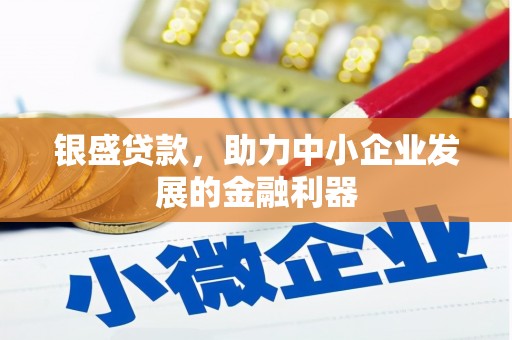 贡寮银盛贷款，助力中小企业发展的金融利器
