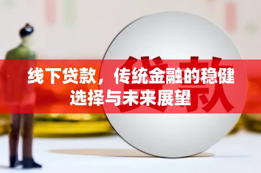 贡寮线下贷款，传统金融的稳健选择与未来展望