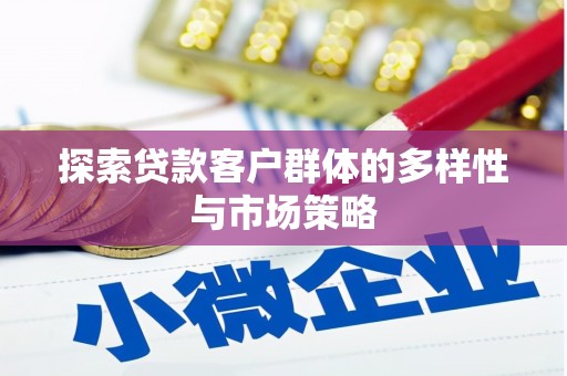 贡寮探索贷款客户群体的多样性与市场策略
