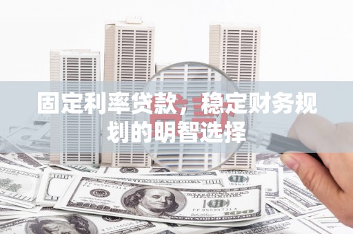 贡寮固定利率贷款，稳定财务规划的明智选择