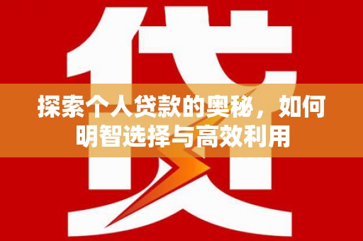 贡寮探索个人贷款的奥秘，如何明智选择与高效利用