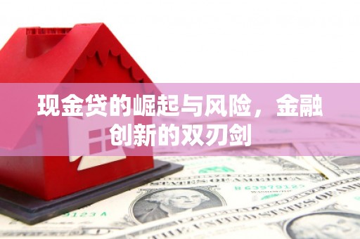 贡寮现金贷的崛起与风险，金融创新的双刃剑