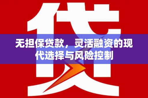 贡寮无担保贷款，灵活融资的现代选择与风险控制