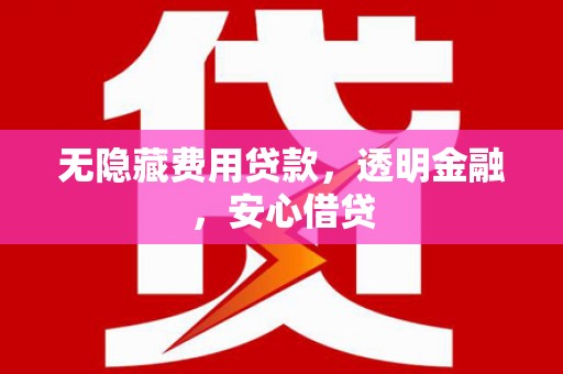 贡寮无隐藏费用贷款，透明金融，安心借贷