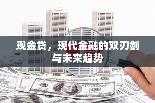 贡寮现金贷，现代金融的双刃剑与未来趋势