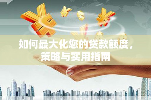 贡寮如何最大化您的贷款额度，策略与实用指南