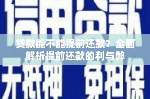 贡寮贷款能不能提前还款？全面解析提前还款的利与弊