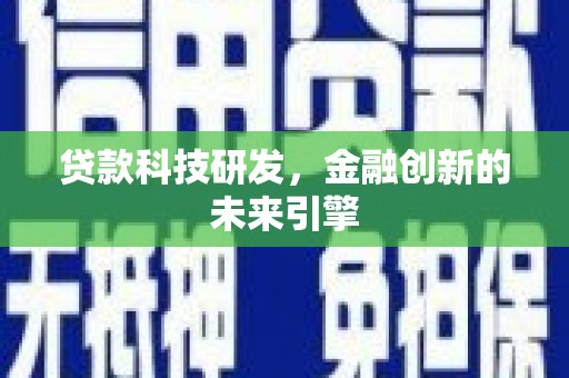 贡寮贷款科技研发，金融创新的未来引擎
