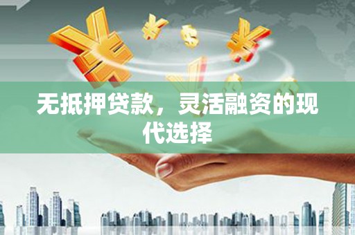 贡寮无抵押贷款，灵活融资的现代选择