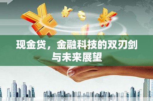 贡寮现金贷，金融科技的双刃剑与未来展望