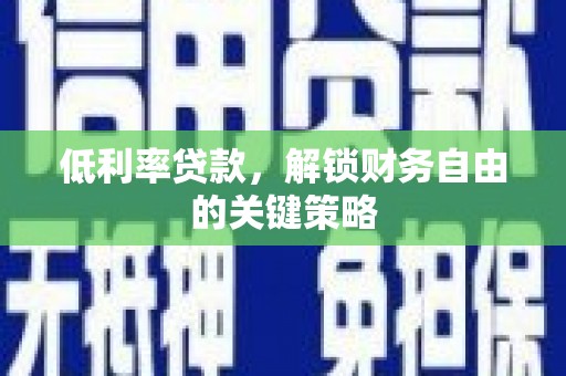 贡寮低利率贷款，解锁财务自由的关键策略