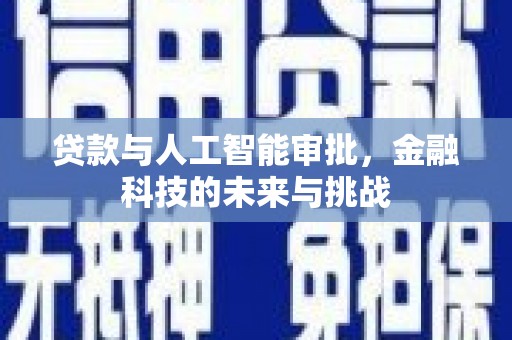 贡寮贷款与人工智能审批，金融科技的未来与挑战