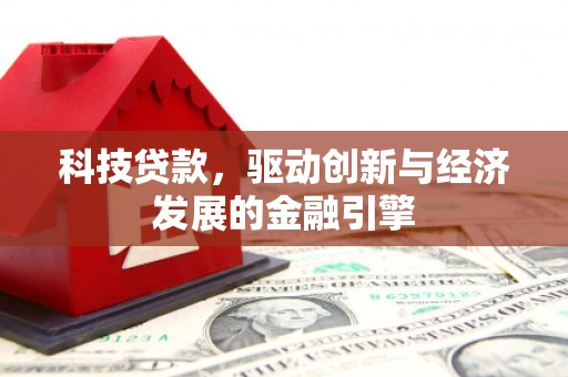 贡寮科技贷款，驱动创新与经济发展的金融引擎