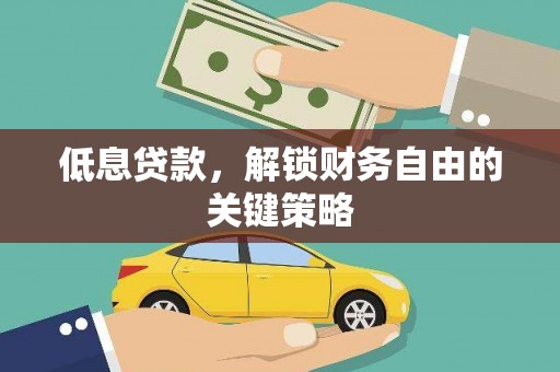 贡寮低息贷款，解锁财务自由的关键策略