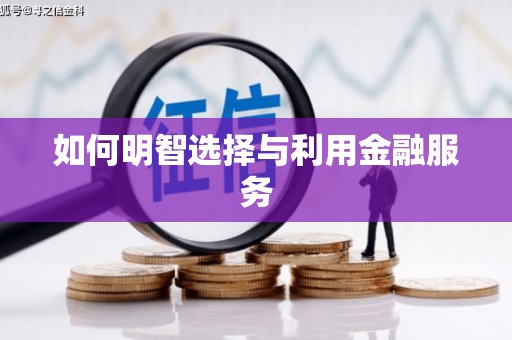 贡寮如何明智选择与利用金融服务