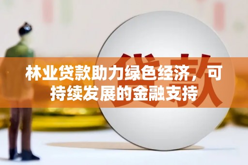贡寮林业贷款助力绿色经济，可持续发展的金融支持