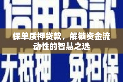 贡寮保单质押贷款，解锁资金流动性的智慧之选