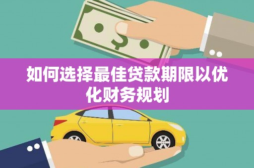 贡寮如何选择最佳贷款期限以优化财务规划
