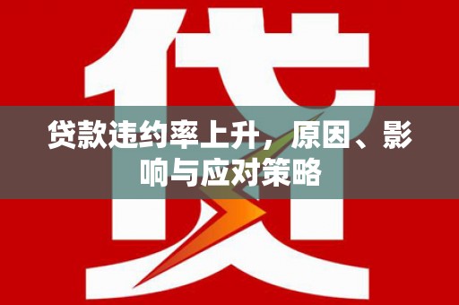 贡寮贷款违约率上升，原因、影响与应对策略