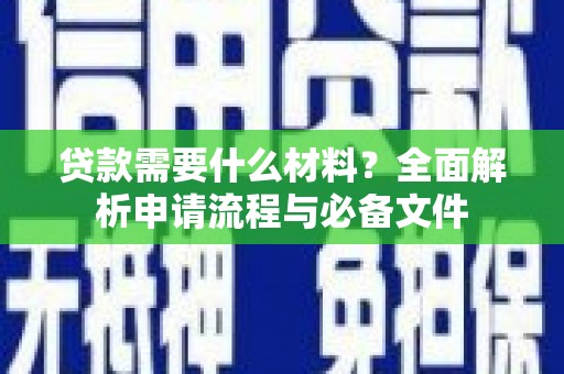 贡寮贷款需要什么材料？全面解析申请流程与必备文件