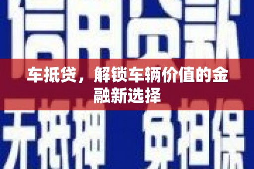 贡寮车抵贷，解锁车辆价值的金融新选择