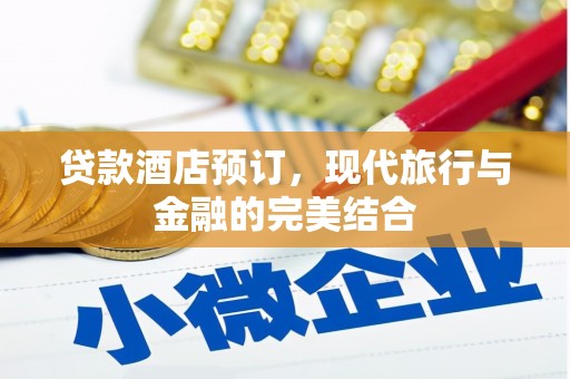 贡寮贷款酒店预订，现代旅行与金融的完美结合