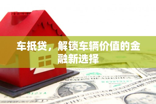 贡寮车抵贷，解锁车辆价值的金融新选择