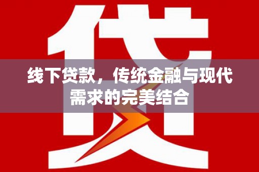 贡寮线下贷款，传统金融与现代需求的完美结合