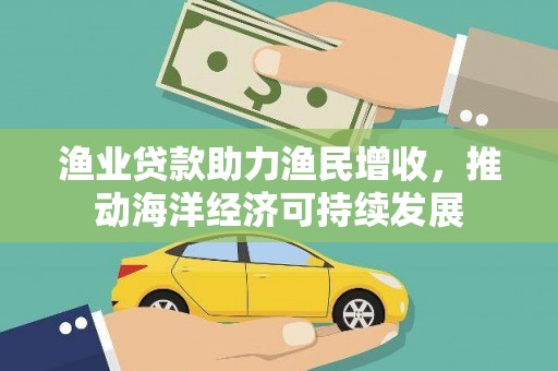 贡寮渔业贷款助力渔民增收，推动海洋经济可持续发展
