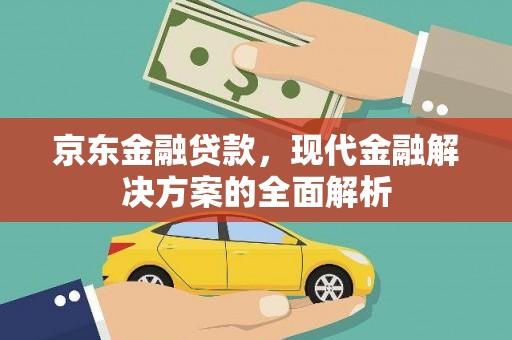 贡寮京东金融贷款，现代金融解决方案的全面解析