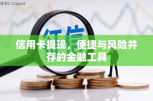 贡寮信用卡提现，便捷与风险并存的金融工具