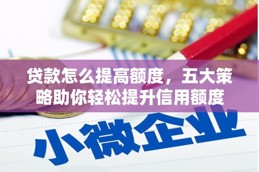 贡寮贷款怎么提高额度，五大策略助你轻松提升信用额度