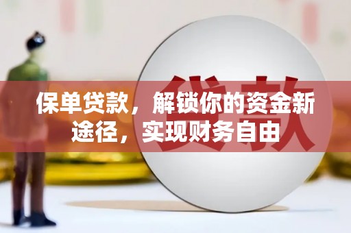 贡寮保单贷款，解锁你的资金新途径，实现财务自由