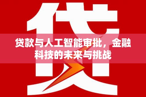 贡寮贷款与人工智能审批，金融科技的未来与挑战