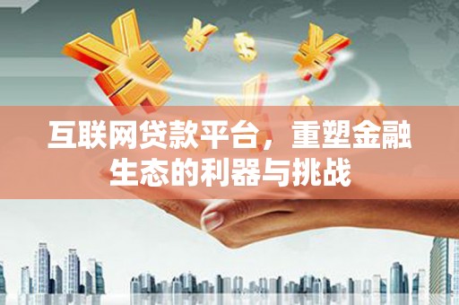 贡寮互联网贷款平台，重塑金融生态的利器与挑战
