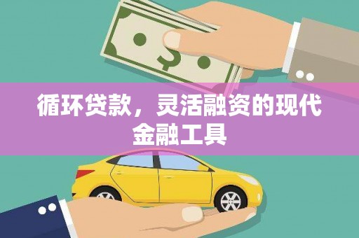贡寮循环贷款，灵活融资的现代金融工具