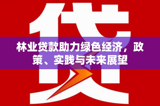 贡寮林业贷款助力绿色经济，政策、实践与未来展望