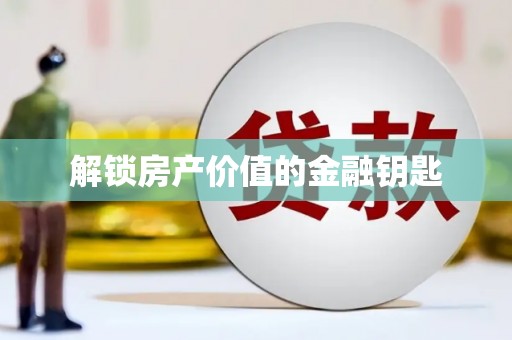 贡寮解锁房产价值的金融钥匙