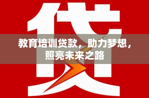贡寮教育培训贷款，助力梦想，照亮未来之路