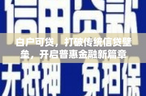 贡寮白户可贷，打破传统信贷壁垒，开启普惠金融新篇章