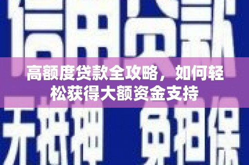 贡寮高额度贷款全攻略，如何轻松获得大额资金支持