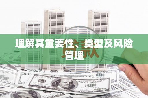 贡寮理解其重要性、类型及风险管理