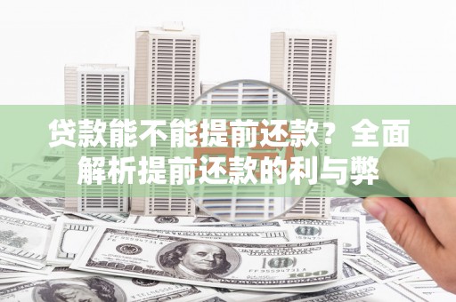 贡寮贷款能不能提前还款？全面解析提前还款的利与弊