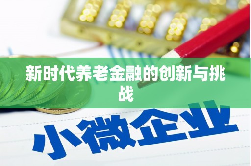 贡寮新时代养老金融的创新与挑战