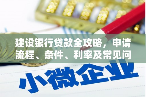 贡寮建设银行贷款全攻略，申请流程、条件、利率及常见问题解答