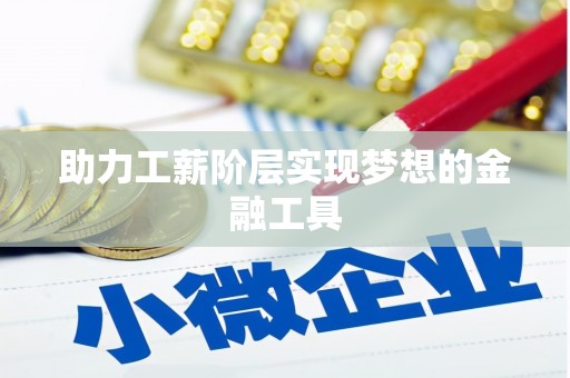 贡寮助力工薪阶层实现梦想的金融工具