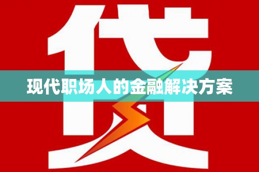 贡寮现代职场人的金融解决方案
