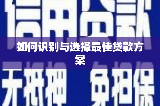 贡寮如何识别与选择最佳贷款方案